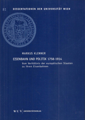 Eisenbahn und Politik 1758 - 1914: Vom Verhältnis der europäischen Staaten zu ihren Eisenbahnen