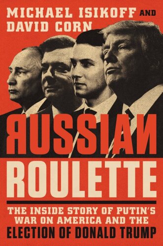 Russian Roulette: The Inside Story of Putin’s War on America and the Election of Donald Trump