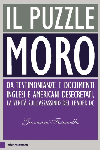 Il puzzle Moro. Da testimonianze e documenti inglesi e americani desecretati, la verità sull'assassinio del leader Dc