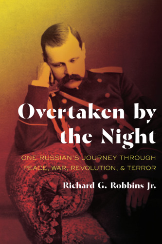 Overtaken by the Night: One Russian’s Journey through Peace, War, Revolution, and Terror