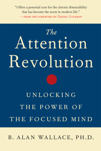 The Attention Revolution: Unlocking the Power of the Focused Mind