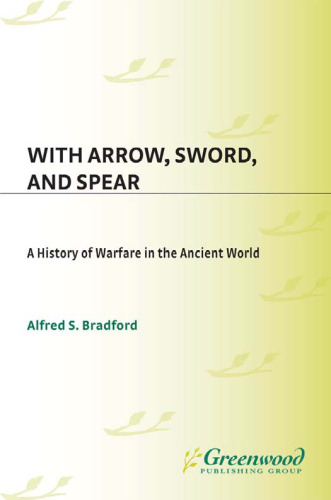 With Arrow, Sword, and Spear: A History of Warfare in the Ancient World