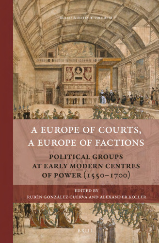 A Europe of Courts, a Europe of Factions: Political Groups at Early Modern Centres of Power (1550–1700)