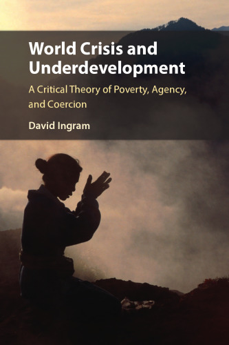 World Crisis and Underdevelopment: A Critical Theory of Poverty, Agency, and Coercion