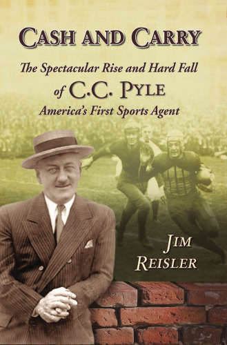 Cash and Carry: The Spectacular Rise and Hard Fall of C.C. Pyle, America's First Sports Agent