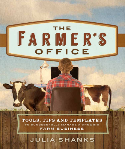 The Farmer’s Office: Tools, Tips and Templates to Successfully Manage a Growing Farm Business