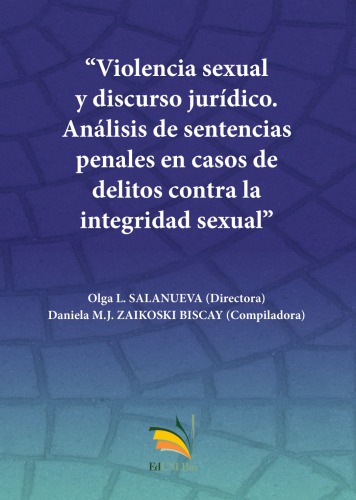 Violencia sexual y discurso jurídico : análisis de sentencias penales en casos de delitos contra la integridad sexual