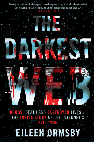The Darkest Web: Drugs, death and destroyed lives ... the inside story of the internet’s evil twin