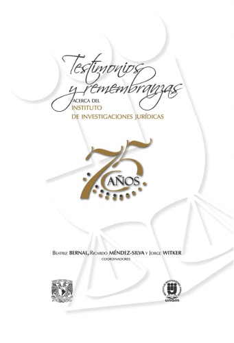 Testimonios y Remembranzas acerca del Instituto de Investigaciones Jurídicas. 75 aniversario