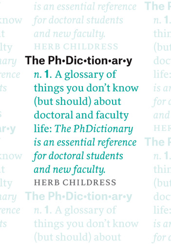 The PhDictionary: A Glossary of Things You Don’t Know (but Should) about Doctoral and Faculty Life