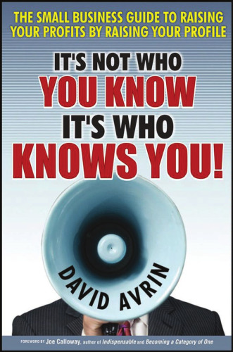 It's Not Who You Know -- It's Who Knows You!: The Small Business Guide to Raising Your Profits by Raising Your Profile