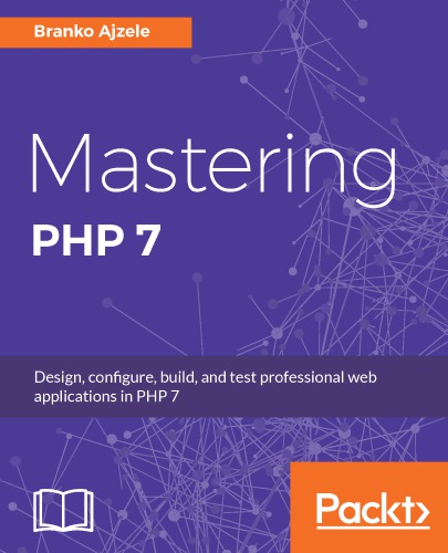 Mastering PHP 7: Design, Configure, Build, and Test Professional Web Applications