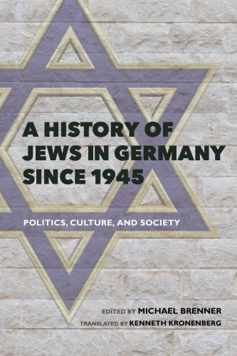 A History of Jews in Germany Since 1945: Politics, Culture, and Society