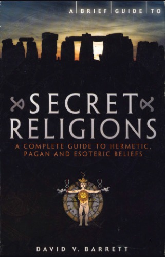 A Brief Guide to Secret Religions: A Complete Guide to Hermetic, Pagan and Esoteric Beliefs