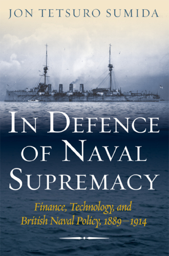In Defence of Naval Supremacy: Finance, Technology, and British Naval Policy, 1889–1914