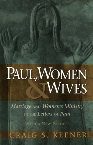 Paul, Women and Wives: Marriage and Women’s Ministry in the Letters of Paul
