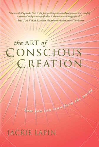 The Art of Conscious Creation: How You Can Transform the World