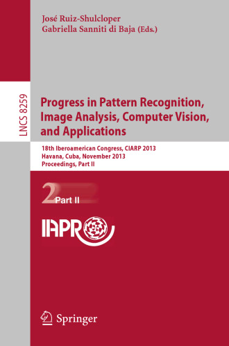 Progress in Pattern Recognition, Image Analysis, Computer Vision, and Applications: 18th Iberoamerican Congress, CIARP 2013, Havana, Cuba, November ... Part II