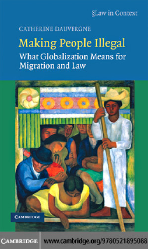 Making People Illegal: What Globalization Means for Migration and Law (Law in Context)