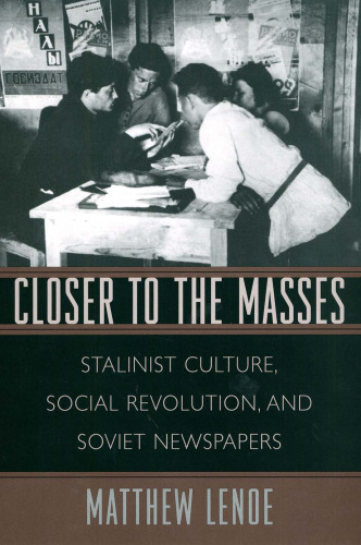 Closer to the Masses: Stalinist Culture, Social Revolution, and Soviet Newspapers ()