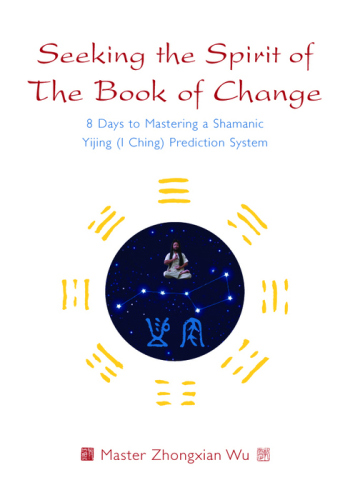 Seeking the Spirit of The Book of Change: 8 Days to Mastering a Shamanic Yijing