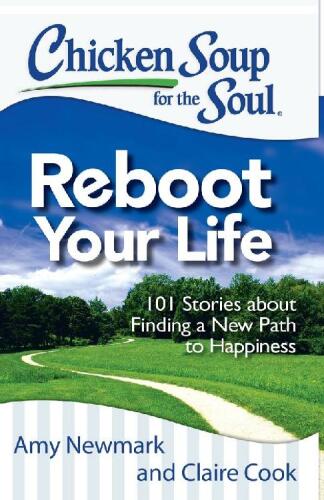 Chicken Soup for the Soul: Reboot Your Life: 101 Stories about Finding a New Path to Happiness