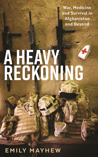 A Heavy Reckoning: War, Medicine and Survival in Afghanistan and Beyond