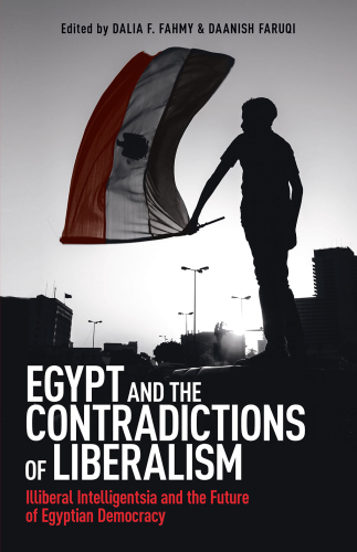 Egypt and the Contradictions of Liberalism: Illiberal Intelligentsia and the Future of Egyptian Democracy