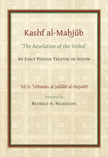 The Kashf al-Maḥjūb (The Revelation of the Veiled) of ‘Alī b. ‘Uthmān al-Jullābī Hujwīri. An early Persian Treatise on Sufism (Old)
