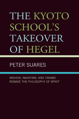 The Kyoto School’s Takeover of Hegel: Nishida, Nishitani, and Tanabe Remake the Philosophy of Spirit