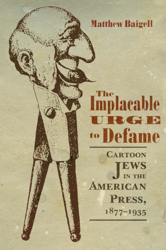 The Implacable Urge to Defame: Cartoon Jews in the American Press, 1877–1935