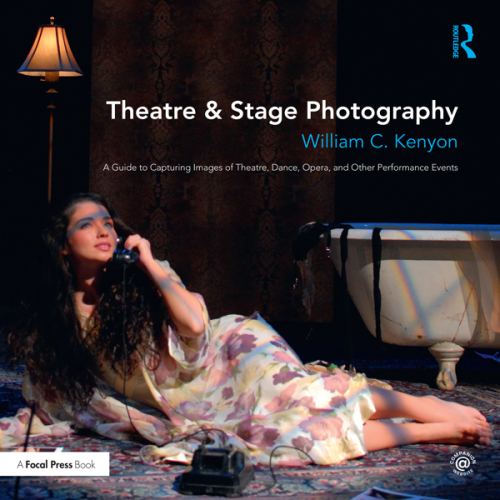 Theatre & Stage Photography: A Guide to Capturing Images of Theatre, Dance, Opera, and Other Performance Events