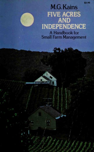 Five Acres and Independence: a practical guide to the selection and management of the small farm