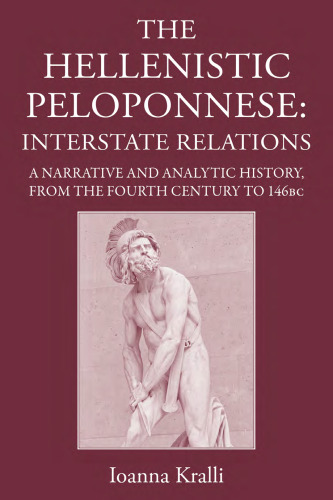 The Hellenistic Peloponnese: Interstate Relations. A Narrative and Analytic History, From the Fourth Century to 146 BC