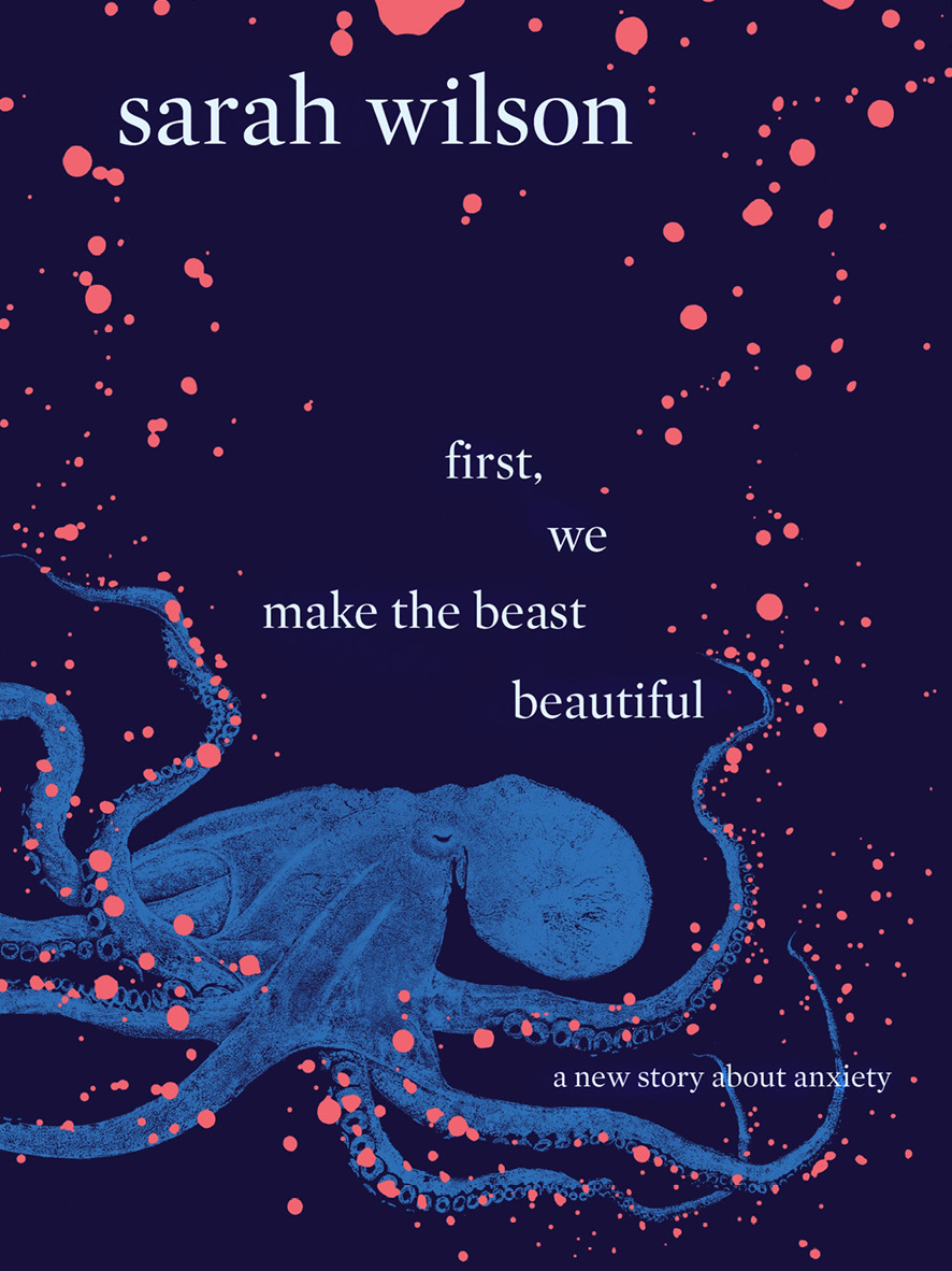 First, we make the beast beautiful : a new story about anxiety