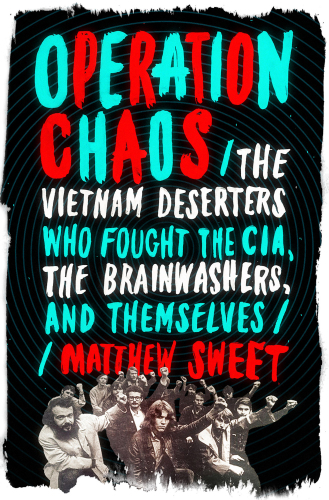 Operation Chaos: The Vietnam Deserters Who Fought the CIA, the Brainwashers, and Themselves