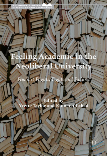 Feeling Academic in the Neoliberal University: Feminist Flights, Fights and Failures