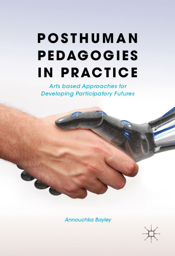  Posthuman Pedagogies in Practice: Arts based Approaches for Developing Participatory Futures