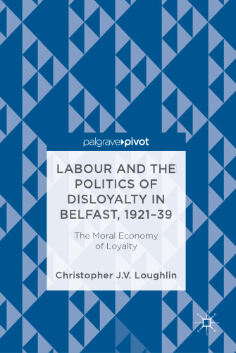  Labour and the Politics of Disloyalty in Belfast, 1921-39: The Moral Economy of Loyalty