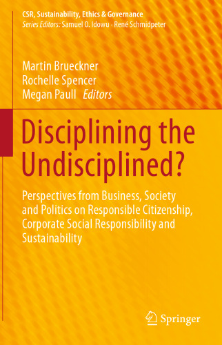  Disciplining the Undisciplined?: Perspectives from Business, Society and Politics on Responsible Citizenship, Corporate Social Responsibility and Sustainability