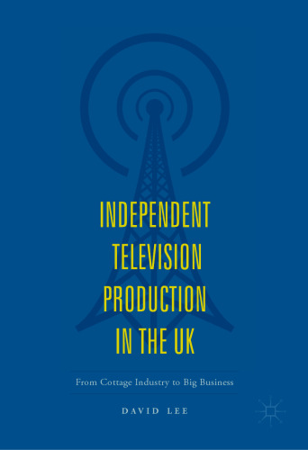  Independent Television Production in the UK: From Cottage Industry to Big Business