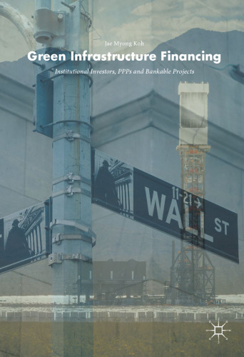  Green Infrastructure Financing : Institutional Investors, PPPs and Bankable Projects