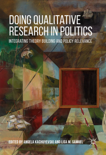  Doing Qualitative Research in Politics: Integrating Theory Building and Policy Relevance