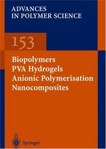 Biopolymers/PVA Hydrogels/Anionic Polymerisation/ Nanocomposites (Advances in Polymer Science) (vol 153)