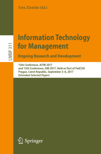 Information Technology for Management. Ongoing Research and Development: 15th Conference, AITM 2017, and 12th Conference, ISM 2017, Held as Part of FedCSIS, Prague, Czech Republic, September 3-6, 2017, Extended Selected Papers