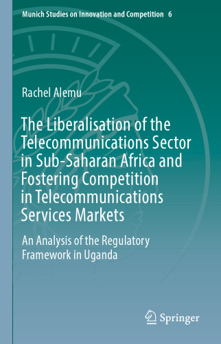  The Liberalisation of the Telecommunications Sector in Sub-Saharan Africa and Fostering Competition in Telecommunications Services Markets: An Analysis of the Regulatory Framework in Uganda