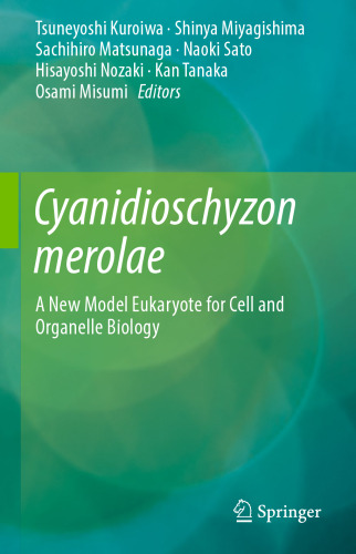  Cyanidioschyzon merolae: A New Model Eukaryote for Cell and Organelle Biology