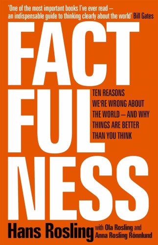 Factfulness: Ten Reasons We’re Wrong About the World—and Why Things Are Better Than You Think