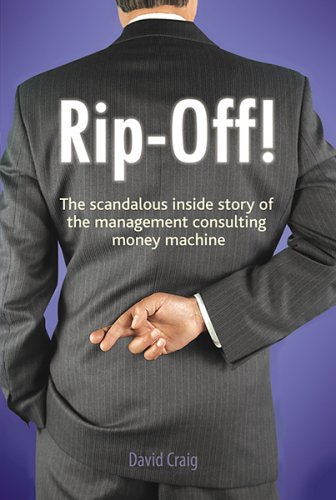 Rip-Off! The Scandalous Inside Story of the Management Consulting Money Machine
