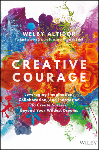 Creative Courage: Leveraging Imagination, Collaboration, and Innovation to Create Success Beyond Your Wildest Dreams